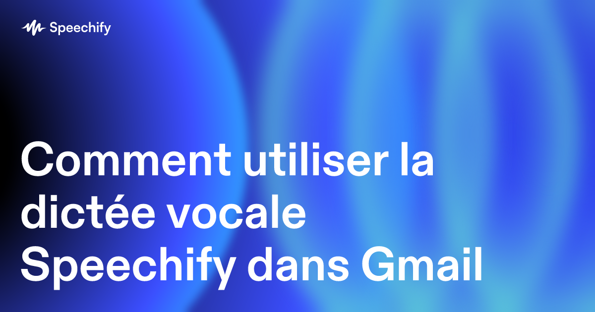 Comment utiliser la dictée vocale Speechify dans Gmail