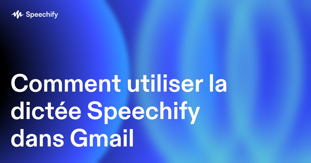 Comment utiliser la dictée Speechify dans Gmail