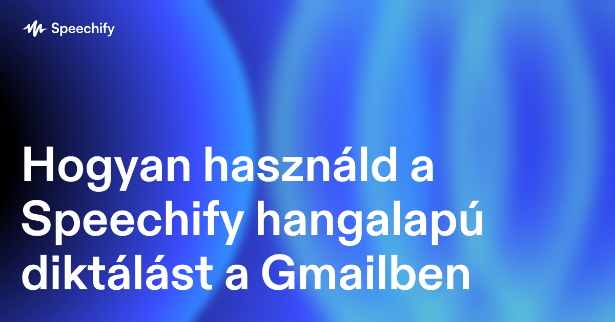 Hogyan használd a Speechify hangalapú diktálást a Gmailben
