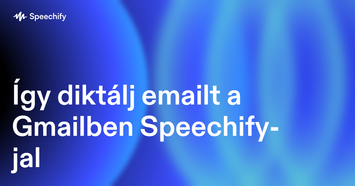 Így diktálj emailt a Gmailben Speechify-jal