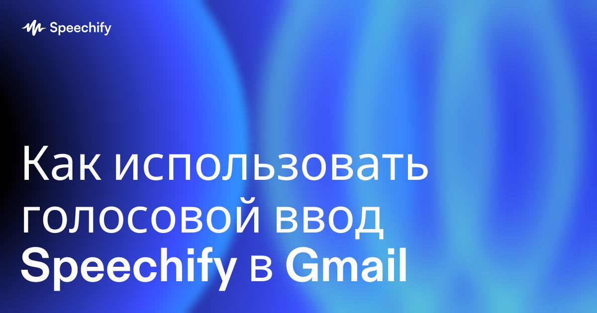 Как использовать голосовой ввод Speechify в Gmail