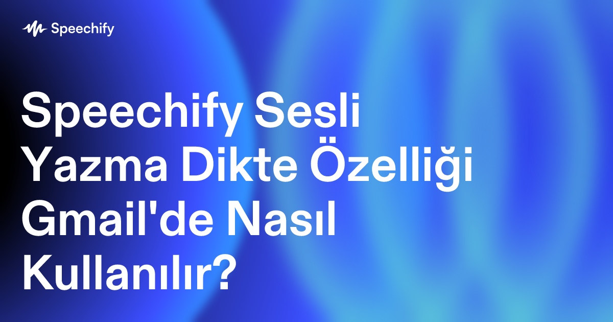Speechify Sesli Yazma Dikte Özelliği Gmail'de Nasıl Kullanılır?