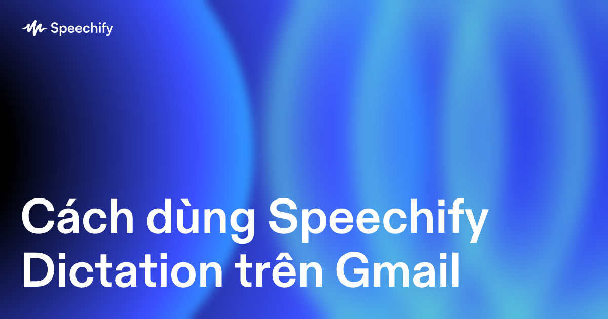 Cách dùng Speechify Dictation trên Gmail