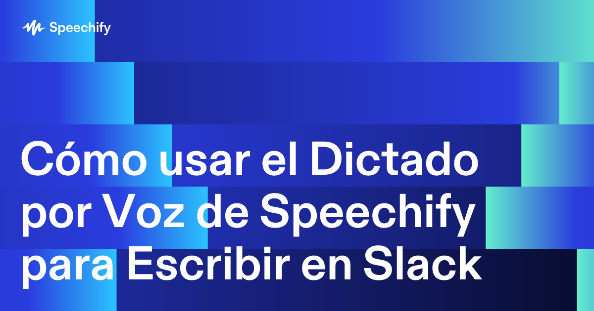 Cómo usar el Dictado por Voz de Speechify para Escribir en Slack
