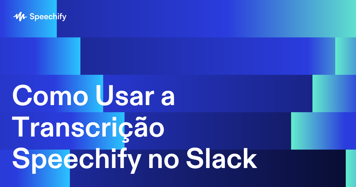 Como Usar a Transcrição Speechify no Slack