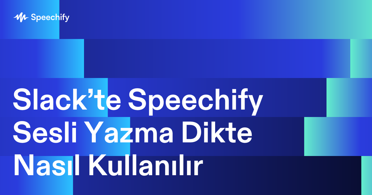 Slack’te Speechify Sesli Yazma Dikte Nasıl Kullanılır