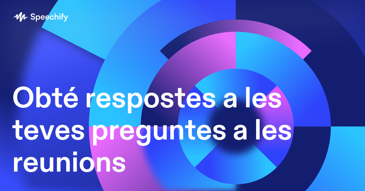 Obté respostes a les teves preguntes a les reunions