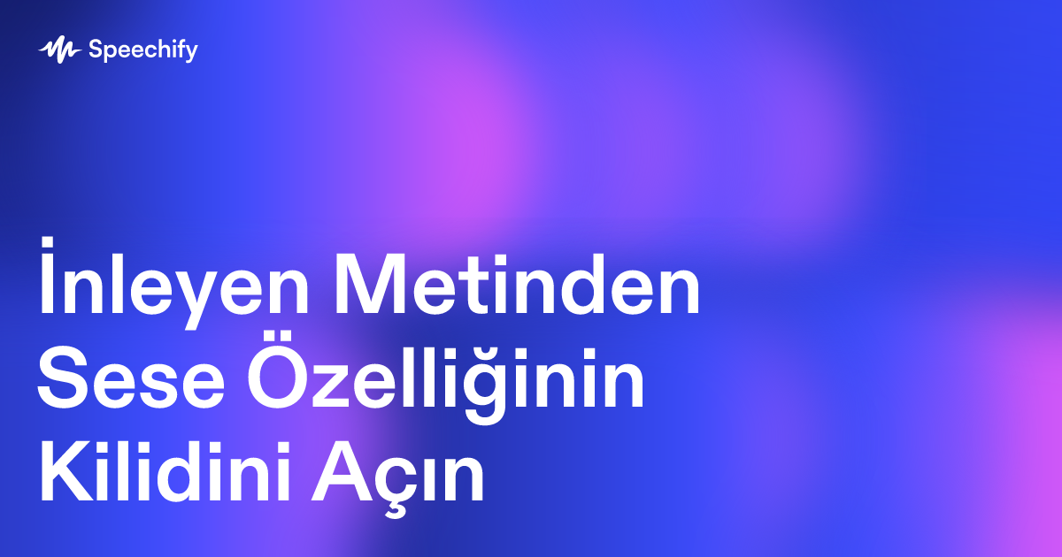 İnleyen Metinden Sese Özelliğinin Kilidini Açın