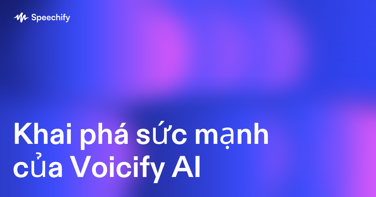Khai phá sức mạnh của Voicify AI