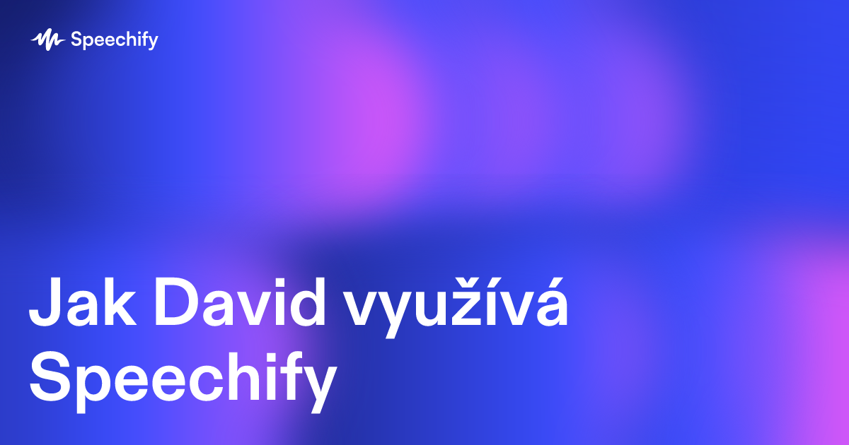 Jak David využívá Speechify