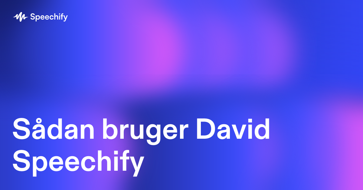 Sådan bruger David Speechify