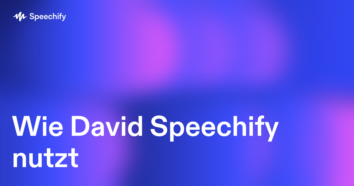 Wie David Speechify nutzt