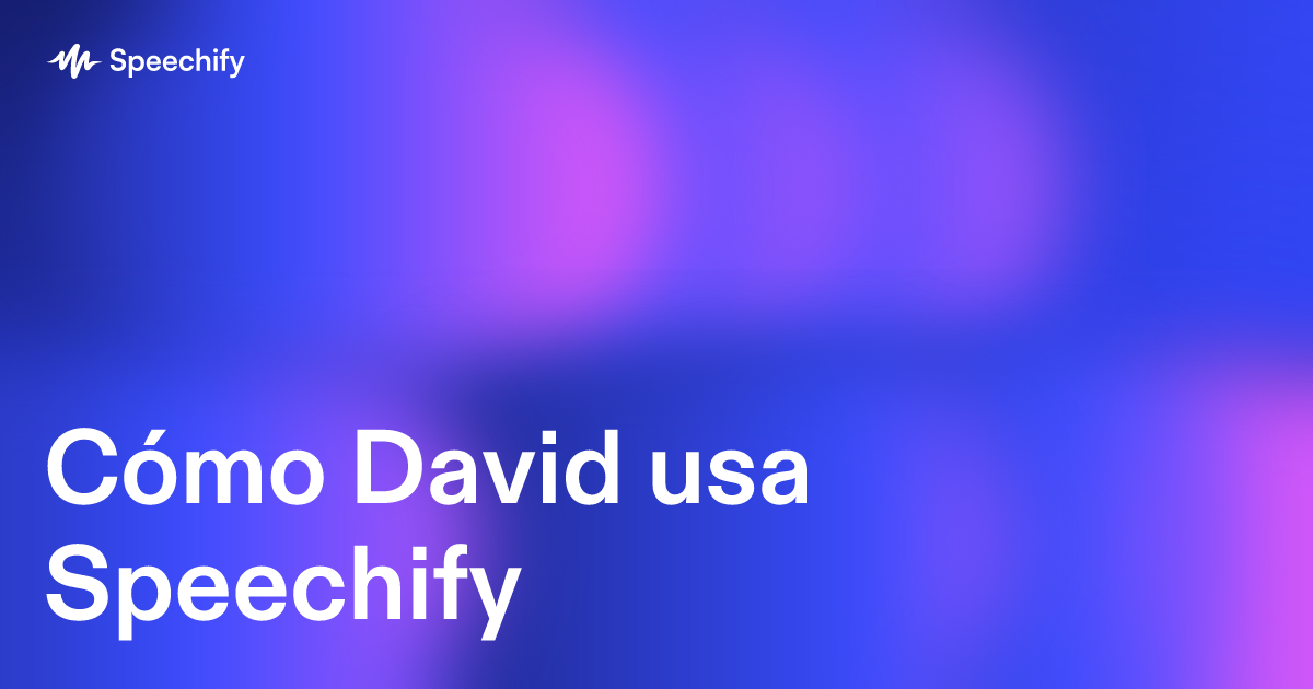 Cómo David usa Speechify