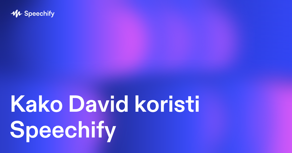 Kako David koristi Speechify