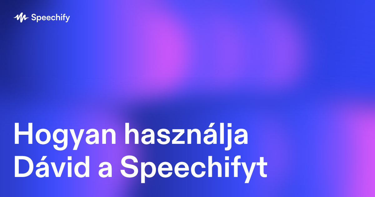 Hogyan használja Dávid a Speechifyt