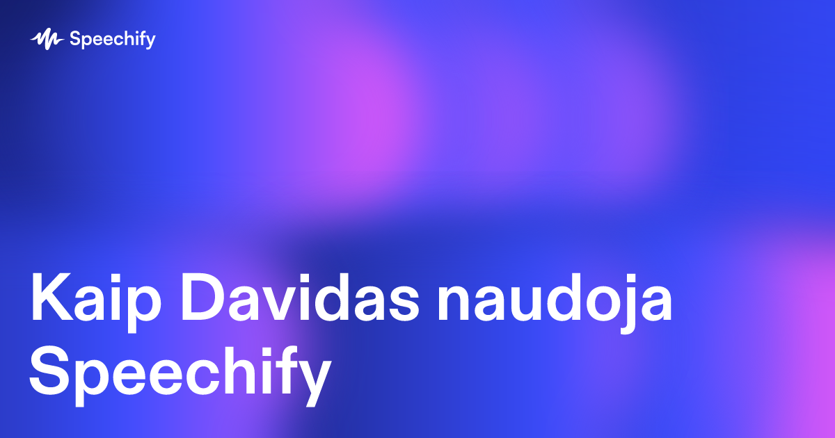 Kaip Davidas naudoja Speechify