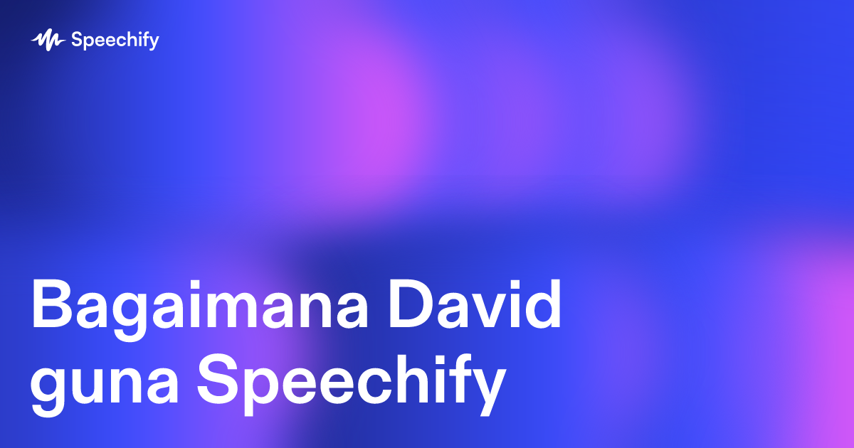 Bagaimana David guna Speechify