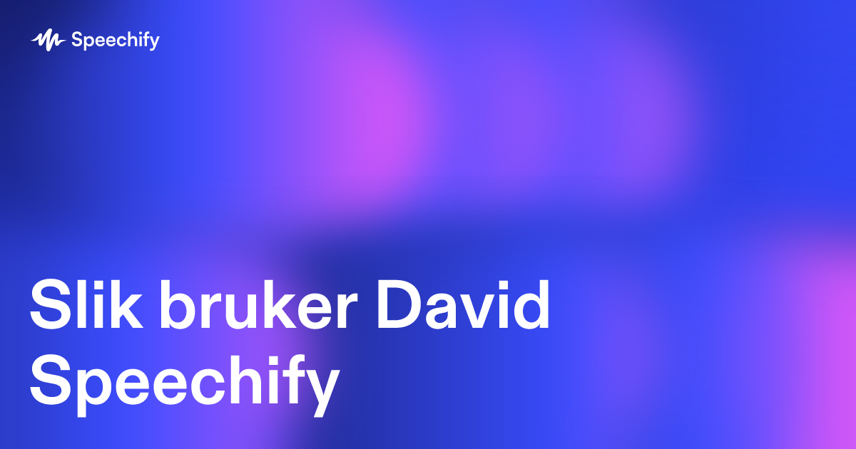 Slik bruker David Speechify