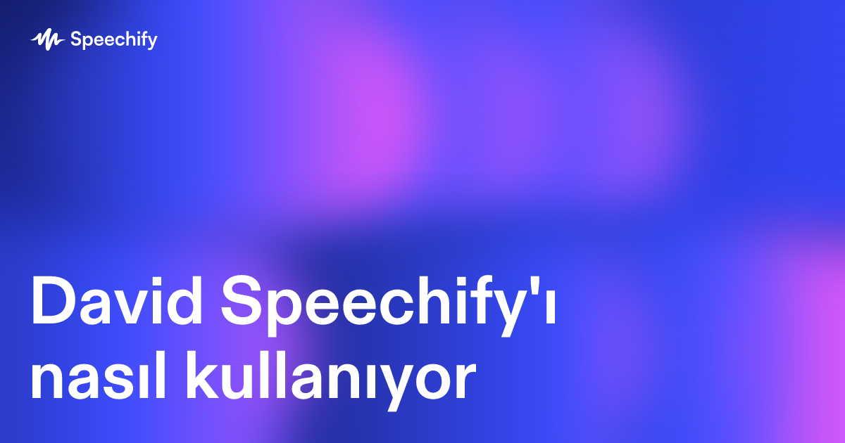 David Speechify'ı nasıl kullanıyor