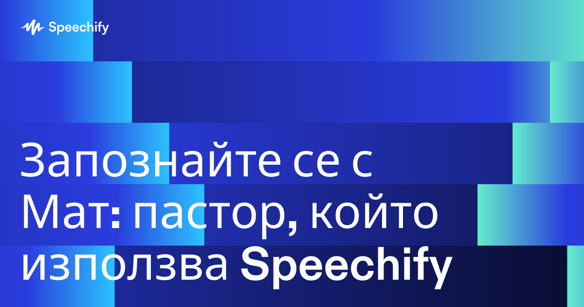 Запознайте се с Мат: пастор, който използва Speechify