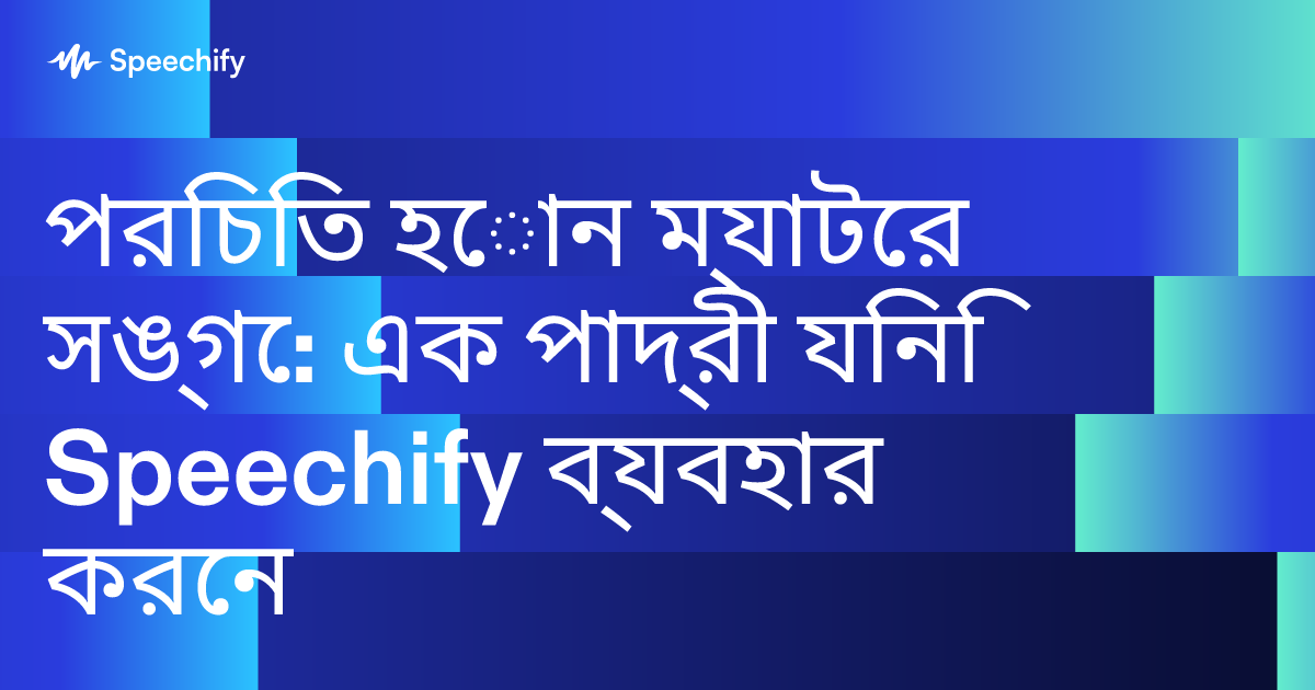 পরিচিত হোন ম্যাটের সঙ্গে: এক পাদ্রী যিনি Speechify ব্যবহার করেন