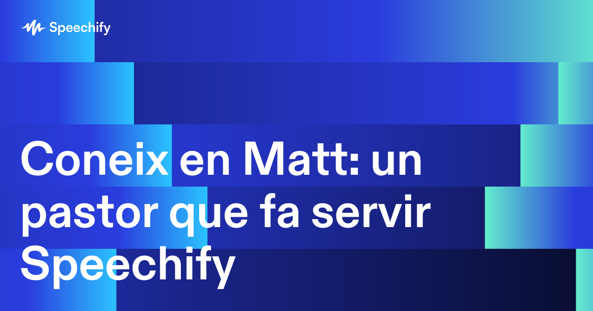 Coneix en Matt: un pastor que fa servir Speechify