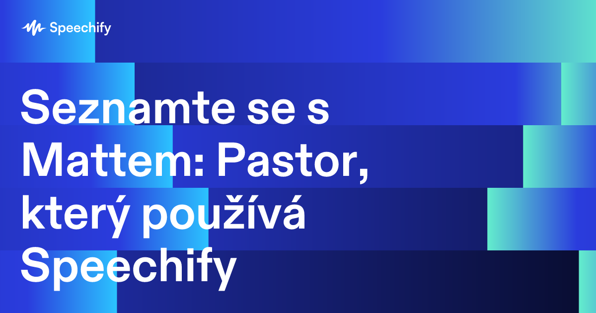 Seznamte se s Mattem: Pastor, který používá Speechify