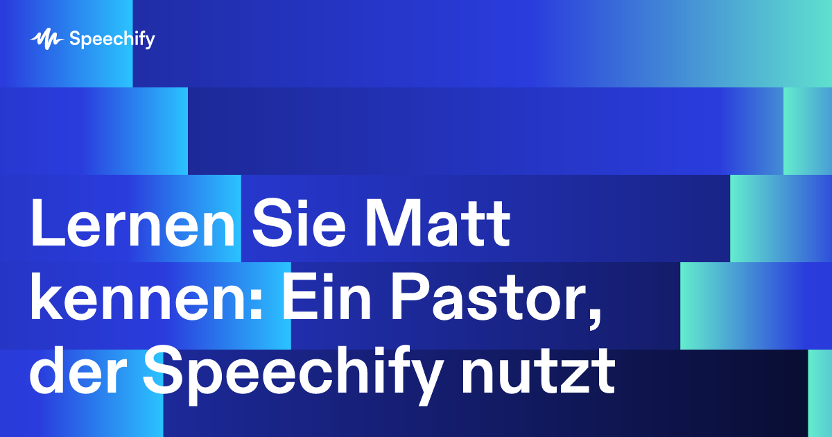 Lernen Sie Matt kennen: Ein Pastor, der Speechify nutzt