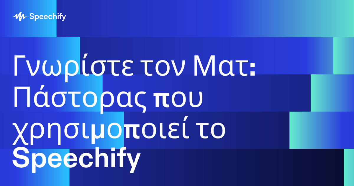 Γνωρίστε τον Ματ: Πάστορας που χρησιμοποιεί το Speechify