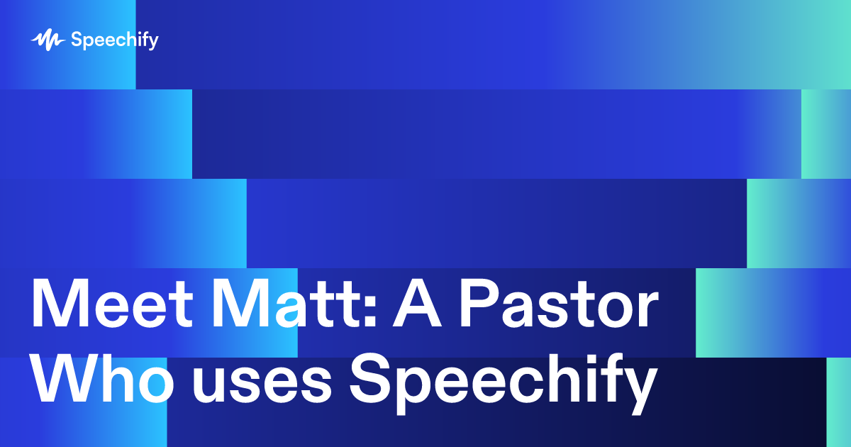 Meet Matt: A Pastor Who uses Speechify