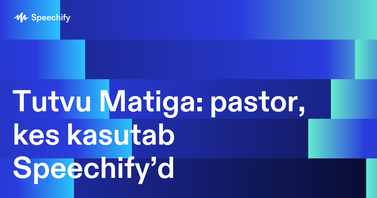 Tutvu Matiga: pastor, kes kasutab Speechify’d