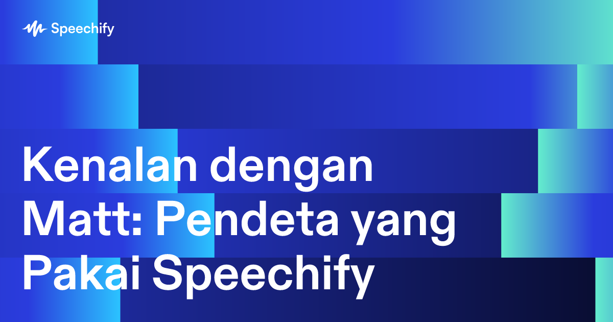 Kenalan dengan Matt: Pendeta yang Pakai Speechify