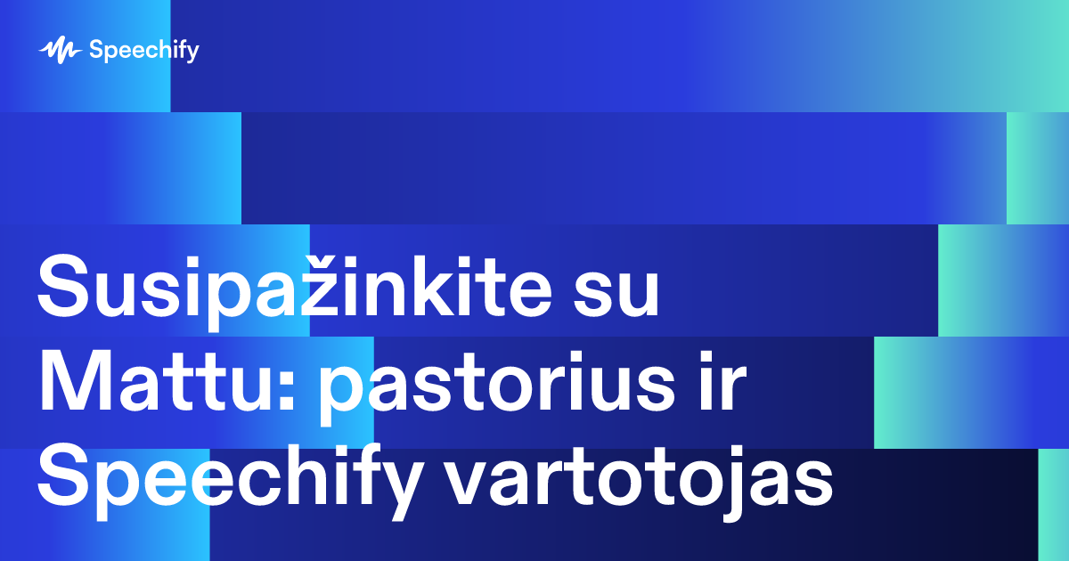 Susipažinkite su Mattu: pastorius ir Speechify vartotojas