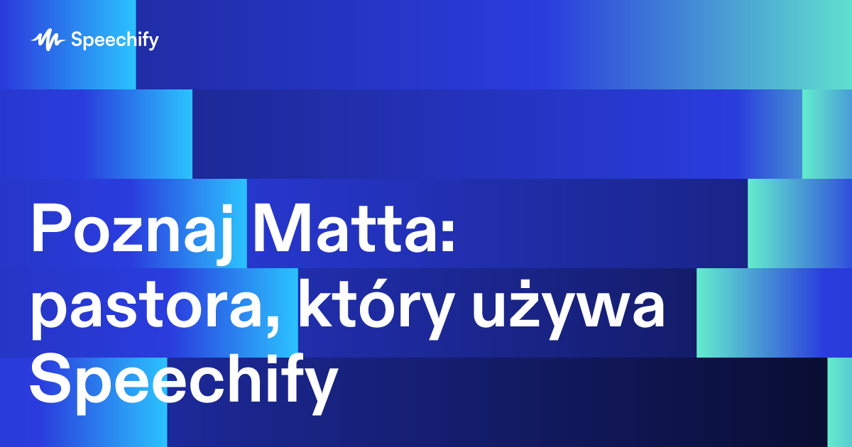 Poznaj Matta: pastora, który używa Speechify