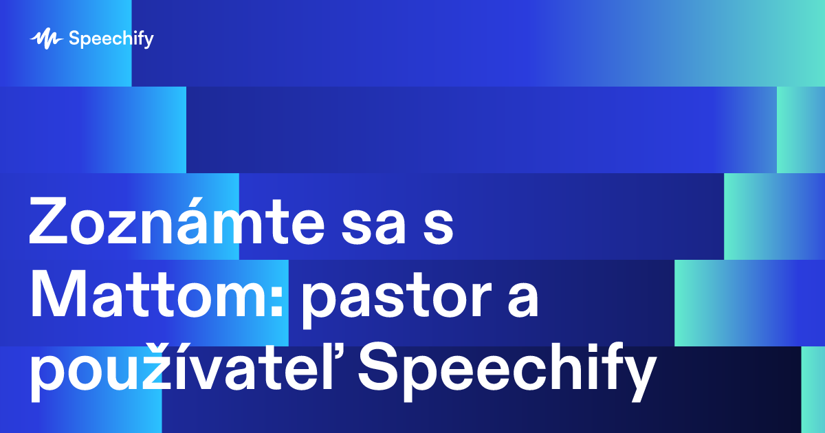 Zoznámte sa s Mattom: pastor a používateľ Speechify