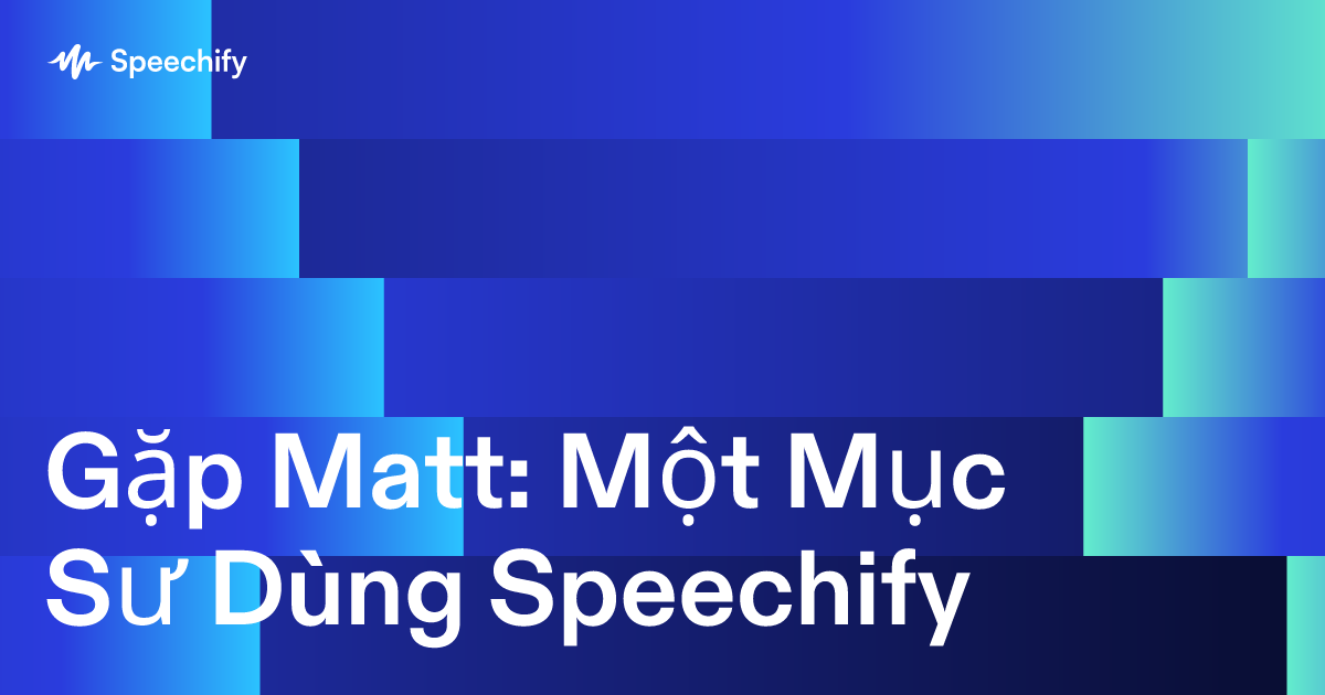 Gặp Matt: Một Mục Sư Dùng Speechify