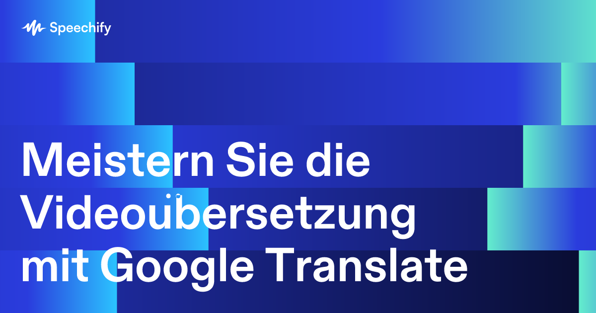 Google Translate Video: Ihr ultimativer Leitfaden zur Videobersetzung |  Speechify