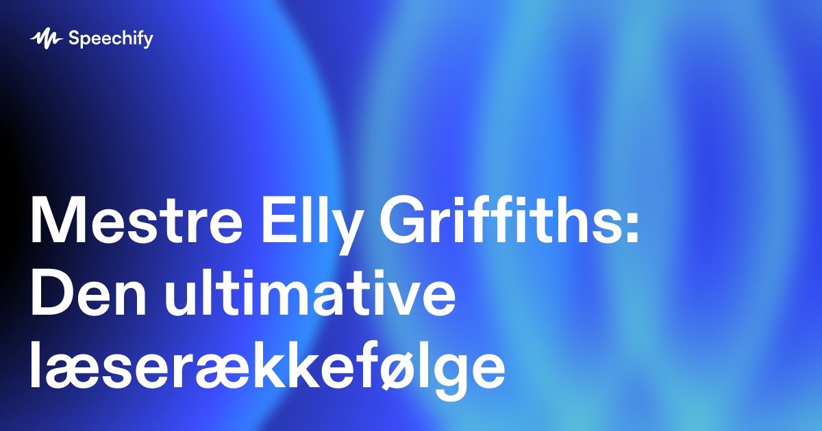 Mestre Elly Griffiths: Den ultimative læserækkefølge