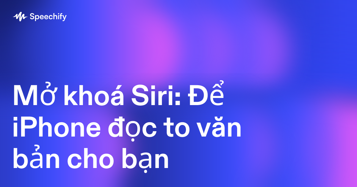 Mở khoá Siri: Để iPhone đọc to văn bản cho bạn