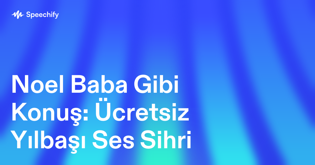 Noel Baba Gibi Konuş: Ücretsiz Yılbaşı Ses Sihri