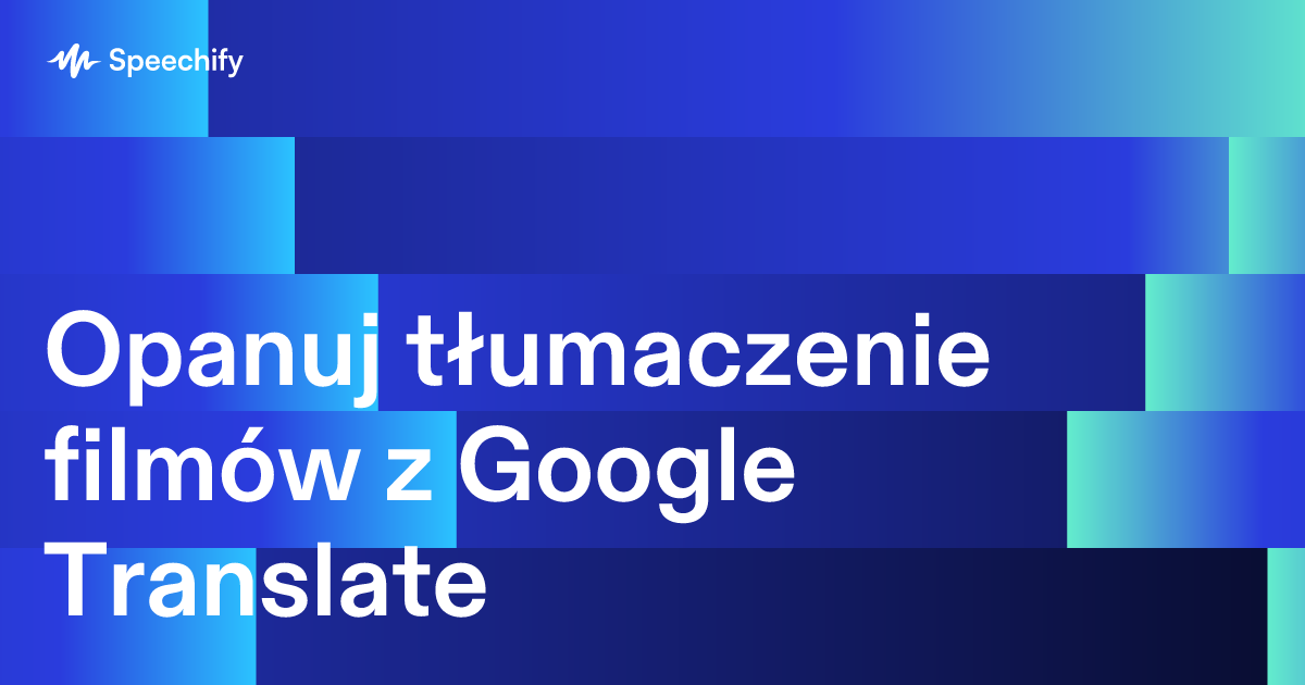 Opanuj tłumaczenie filmów z Google Translate