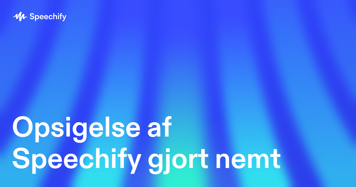 Opsigelse af Speechify gjort nemt
