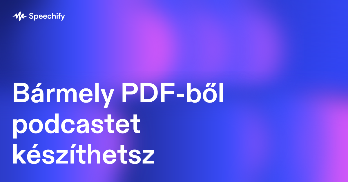 Bármely PDF-ből podcastet készíthetsz