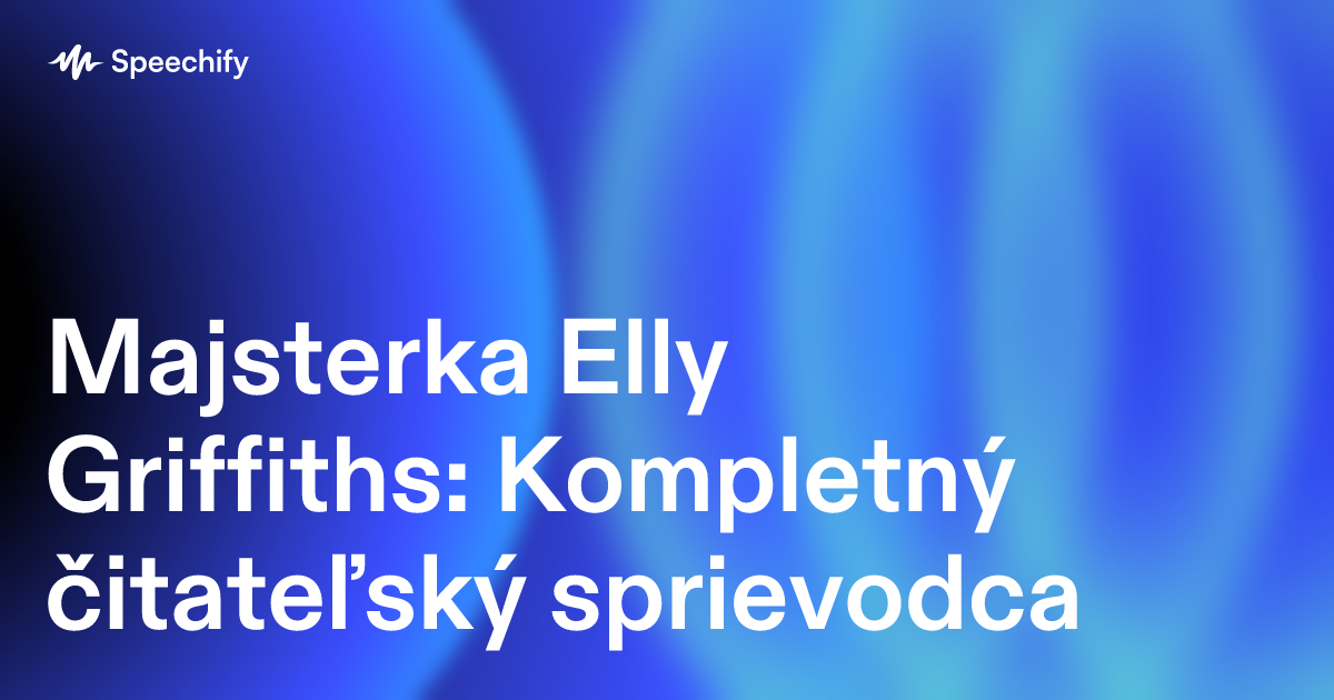 Majsterka Elly Griffiths: Kompletný čitateľský sprievodca