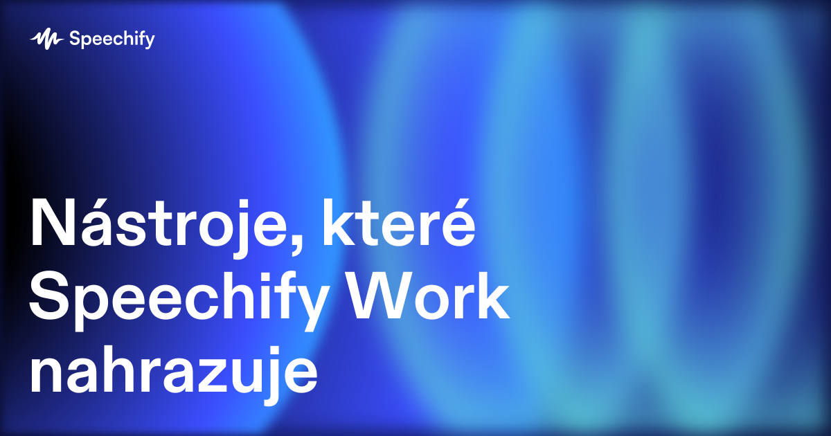 Nástroje, které Speechify Work nahrazuje