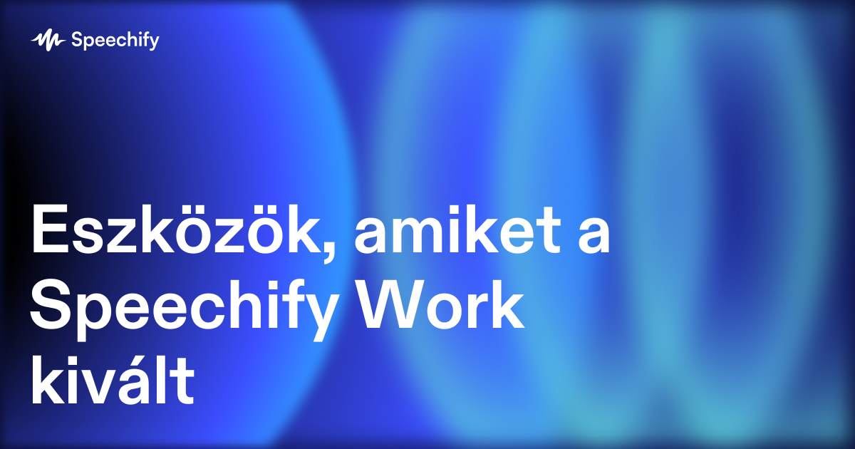 Eszközök, amiket a Speechify Work kivált