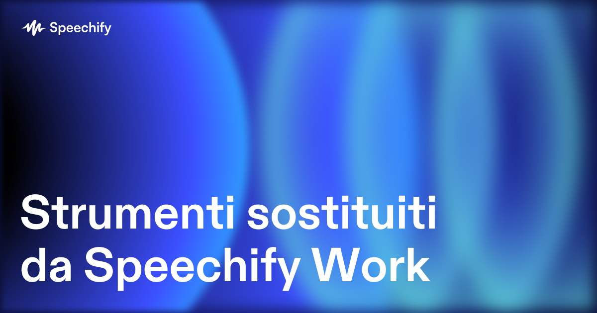Strumenti sostituiti da Speechify Work