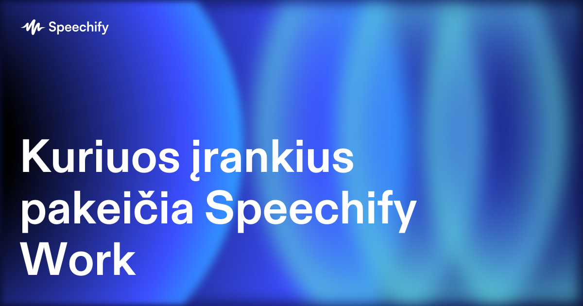Kuriuos įrankius pakeičia Speechify Work