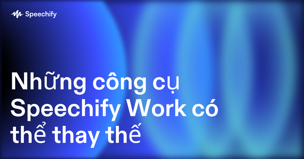 Những công cụ Speechify Work có thể thay thế