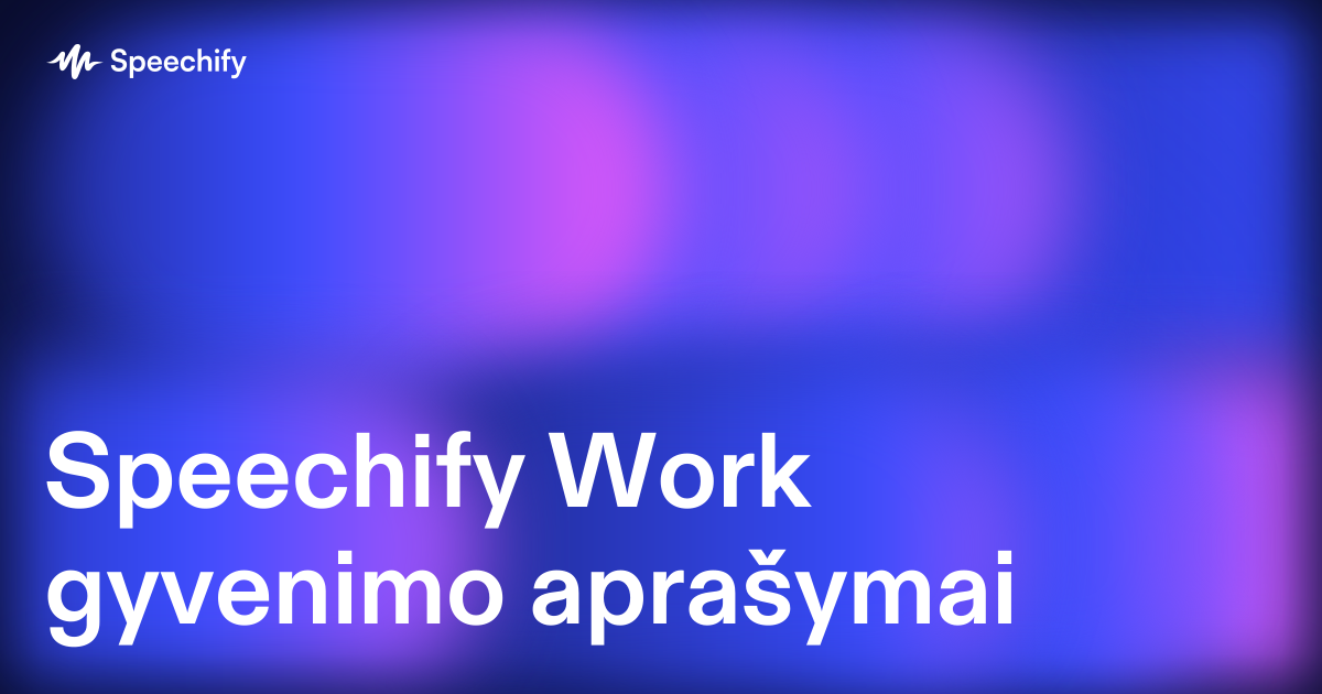 Speechify Work gyvenimo aprašymai